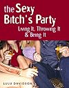 The Sexy Bitch's Party: Living It, Throwing It, and Being It