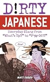 Dirty Japanese: Everyday Slang from "What's Up?" to "F*%# Off!" (Dirty Everyday Slang)