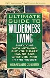 Ultimate Guide To Wilderness Living Surviving With Nothing But Your Bare Hands And What You Find In The Woods