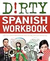 Dirty Spanish workbook 101 fun exercises filled with slang, sex and swearing