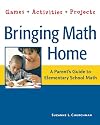 Bringing Math Home: A Parent's Guide to Elementary School Math: Games, Activities, Projects