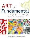 Art Is Fundamental: Teaching the Elements and Principles of Art in Elementary School
