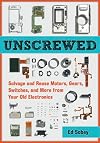 Unscrewed: Salvage and Reuse Motors, Gears, Switches, and More from Your Old Electronics