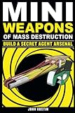 Mini Weapons Of Mass Destruction Build A Secret Agent Arsenal