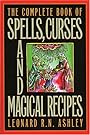 The Complete Book of Spells, Curses and Magical Recipes (Complete Book Of... (Barricade Books)) - Leonard R.N. Ashley