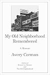 My Old Neighborhood Remembered. A Memoir