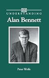 Understanding Alan Bennett (Understanding Contemporary British Literature)