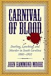 Carnival of Blood: Dueling, Lynching, And Murder in South Carolina, 1880-1920
