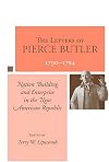The Letters of Pierce Butler, 1790-1794: Nation Building and Enterprise in the New American Republic