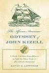 The African American Odyssey of John Kizell: The Life and Times of a South Carolina Slave Who Returned to Fight the Slave Trade in His African Homeland
