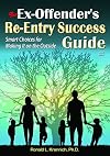 The Ex-Offender's Re-Entry Success Guide: Smart Choices for Making It on the Outside for Good