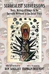 Surrealist Subversions: Rants, Writings & Images by the Surrealist Movement in the United States