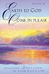 Earth to God, Come in Please... Book 2: Discover God's Love in Your Daily Life