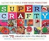 Super Crafty: Over 75 Amazing How-to Projects!