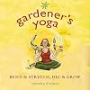 Gardener's Yoga: 40 Yoga Poses to Help Your Garden Flow