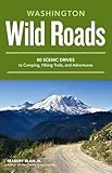 Wild Roads Washington 80 Scenic Drives To Camping Hiking Trails And Adventures