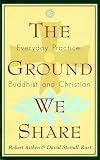 The Ground We Share: Everyday Practice, Buddhist and Christian