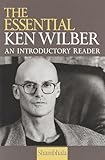 The Essential Ken Wilber An Introductory Reader