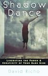 Shadow Dance: Liberating the Power & Creativity of Your Dark Side