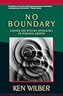 No Boundary: Eastern and Western Approaches to Personal Growth - Ken Wilber