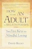 How To Be An Adult In Relationships The Five Keys To Mindful Loving