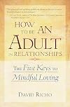 How to Be an Adult in Relationships: The Five Keys to Mindful Loving
