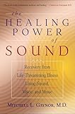 The Healing Power Of Sound Recovery From Lifethreatening Illness Using Sound Voice And Music