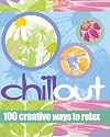 Chill Out: 100 Creative Ways to Relax