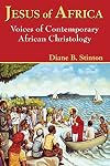 Jesus of Africa: Voices of Contemporary African Christology (Faith and Cultures Series)
