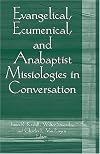 Evangelical, Ecumenical, And Anabaptist Missiologies in Conversation: Essays in Honor of Wilbert R. Shenk
