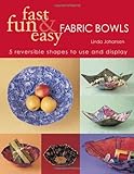 Fast Fun Easy Fabric Bowls 5 Reversible Shapes To Use And Display