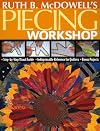 Ruth B. McDowell's Piecing Workshop: Step-by-Step Visual Guide Indispensable Reference for Quilters Bonus Projects