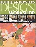 Ruth B Mcdowells Design Workshop Turn Your Inspiration Into An Artfully Pieced Quilt