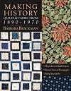 Making History: Quilts & Fabric from 1890-1970: 9 Reproduction Quilt Projects - Historic Notes & Photographs - Dating Your Quilts
