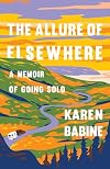 The Allure of Elsewhere: A Memoir of Going Solo