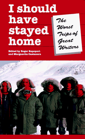 I Should Have Stayed Home: The Worst Trips of Great Writers book cover