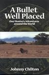 A Bullet Well Placed: One Hunter's Adventures Around the World