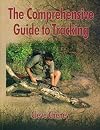 The Comprehensive Guide to Tracking: In-depth information on how to track animals and humans alike