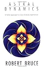 Astral Dynamics: A New Approach to Out-of-Body Experiences - Robert Bruce