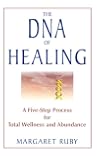 The DNA of Healing: A Five-Step Process for Total Wellness and Abundance
