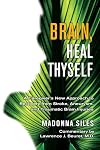 Brain, Heal Thyself: A Caregiver's New Approach to Recovery from Stroke, Aneurysm, And Traumatic Brain Injuries