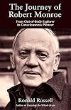 The Journey of Robert Monroe: From Out-of-Body Explorer to Consciousness Pioneer