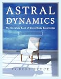 Astral Dynamics The Complete Book Of Outofbody Experiences