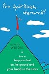 I'm Spiritual Dammit!: How to Keep Your Feet on the Ground and Your Head in the Stars