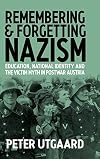 Remembering & Forgetting Nazism: Education, National Identity, and the Victim Myth in Postwar Austria