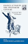 France At War in the Twentieth Century: Propaganda, Myth, and Metaphor (Contemporary France)