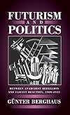 Futurism and Politics: Between Anarchist Rebellion and Fascist Reaction 1909-1944 (Cmas Border & Migration Studies)