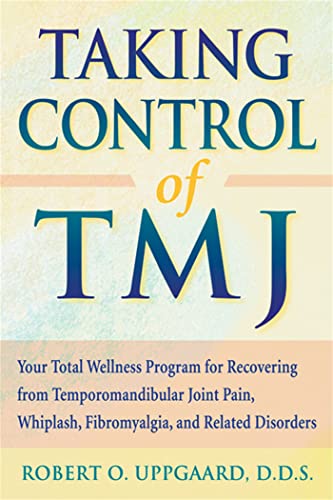 Taking Control of TMJ: Your Total Wellness Program for Recovering from Temporomandibular Joint Pain, Whiplash, Fibromyalgia, and Related Disorders: Uppgaard, Robert