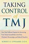 Taking Control of TMJ: Your Total Wellness Program for Recovering from Temporomandibular Joint Pain, Whiplash, Fibromyalgia, and Related Disorders