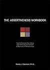 The Assertiveness Workbook: How to Express Your Ideas and Stand Up For Yourself at Work and in Relationships
